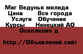 Маг Ведунья милида  › Цена ­ 1 - Все города Услуги » Обучение. Курсы   . Ненецкий АО,Осколково д.